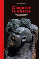 Conjurer la guerre : violence et pouvoir à Houaïlou (Nouvelle-Calédonie) - Michel Naepels