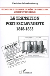 Histoire de l'industrie sucrière en Guadeloupe aux XIXe et XXe siècles. Vol. 2. La transition post-esclavagiste, 1848-1883 - Christian Schnakenbourg