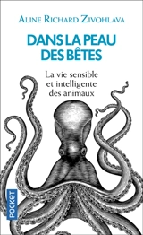 Dans la peau des bêtes : la vie sensible et intelligente des animaux - Aline Richard Zivohlava