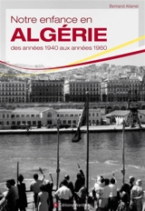 Notre enfance en Algérie : des années 1940 aux années 1960 - Bertrand Allamel
