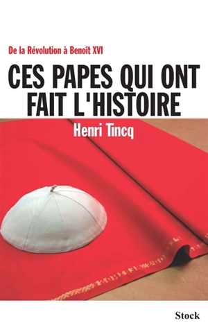 Ces papes qui ont fait l'histoire : de la Révolution à Benoît XVI - Henri Tincq