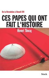 Ces papes qui ont fait l'histoire : de la Révolution à Benoît XVI - Henri Tincq