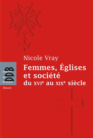 Femmes, Eglises et société du XVIe au XIXe siècle - Nicole Vray