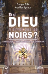 Et si Dieu n'aimait pas les Noirs ? : enquête sur le racisme aujourd'hui au Vatican - Serge Bilé