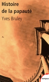 Histoire de la papauté : Rome et le monde depuis deux mille ans - Yves Bruley
