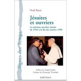 Jésuites et ouvriers : la mission ouvrière jésuite de 1944 à la fin des années 1990 - Noël Barré