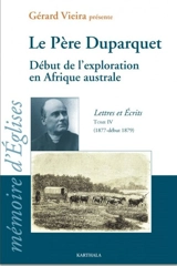 Lettres et écrits. Vol. 4. Le père Duparquet : début de l'exploration en Afrique australe : de Landana à Omaruru (1877-février 1879) - Charles Duparquet