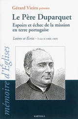 Lettres et écrits. Vol. 2. Le père Duparquet : espoirs et échec de la mission en terre portugaise : 1866-1869 - Charles Duparquet