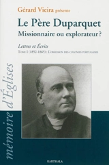 Lettres et écrits. Vol. 1. Le père Duparquet, missionnaire ou explorateur ? : 1852-1865 : l'obsession des colonies portugaises - Charles Duparquet