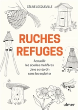 Ruches refuges : accueillir les abeilles mellifères dans son jardin sans les exploiter - Céline Locqueville