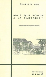 Mais qui songe à la Tartarie ? : lettres de voyage, 1839-1848 - Évariste-Régis Huc