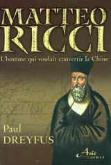 Matteo Ricci : le jésuite qui voulait convertir la Chine - Paul Dreyfus