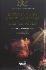 Dictionnaire des flibustiers des Caraïbes : corsaires et pirates français au XVIIe siècle - Jacques Gasser