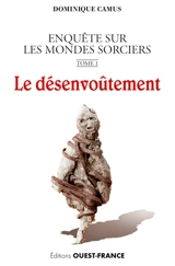 Enquête sur les mondes sorciers. Vol. 1. Le désenvoûtement - Dominique Camus