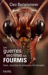 Les guerres secrètes des fourmis : sexe, meurtres et invasions terrritoriales - Cleo Bertelsmeier