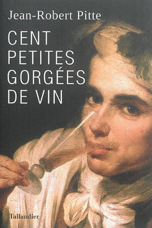 Cent petites gorgées de vin - Jean-Robert Pitte