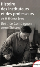 Histoire des instituteurs et des professeurs : de 1880 à nos jours - Béatrice Compagnon