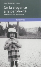 De la croyance à la perpléxité : itinéraire d'une agnostique - Anne Boulanger-Pécout