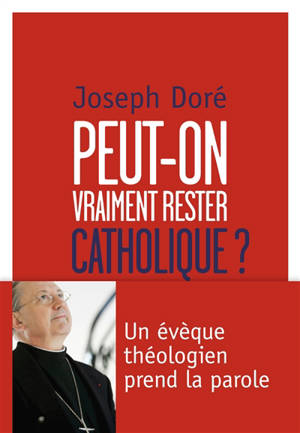 Peut-on vraiment rester catholique ? : un évêque théologien prend la parole - Joseph Doré