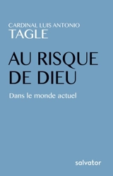 Au risque de Dieu : dans le monde actuel : paroles et méditations - Luis Antonio Gokim Tagle