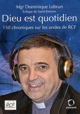Dieu est quotidien : 150 chroniques - Dominique Lebrun