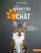 Des croquettes maison pour mon chat : 35 recettes chavoureuses de friandises prêtes en 25 minutes ! - Jean Cuvelier