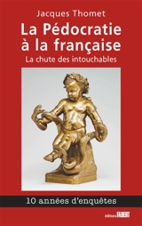 La pédocratie à la française : la chute des intouchables - Jacques Thomet