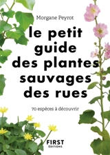 Le petit guide des plantes sauvages des rues : 70 espèces à découvrir - Morgane Peyrot