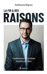 La foi a ses raisons : confessions d'un athée surpris par Dieu - Guillaume Bignon