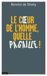 Le coeur de l'homme, quelle pagaille ! : qui s'en soucie ? - Benoist de Sinety