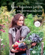 Mon fabuleux jardin en permaculture : légumes, fruits, fleurs, petit élevage et art de vivre - Marie Chioca