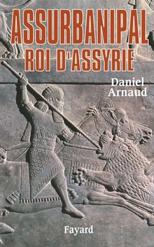 Assurbanipal, roi d'Assyrie - Daniel Arnaud
