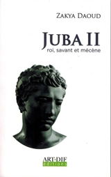 Juba II : roi, savant et mécène - Zakya Daoud