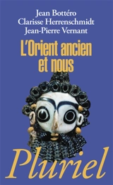 L'Orient ancien et nous : l'écriture, la raison, les dieux - Jean Bottéro