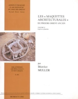 Les maquettes architecturales du Proche-Orient ancien : Mésopotamie, Syrie, Palestine du IIIe au milieu du Ier millénaire av. J.-C.. Vol. 2. Figures et planches - Béatrice Muller