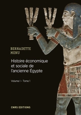 Histoire économique et sociale de l'ancienne Egypte : de Nârmer à Alexandre le Grand. Vol. 1. Les fondements de l'économie. Vol. 1. Les bases structurelles de l'économie - Bernadette Menu