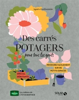 Des carrés potagers pour tous les goûts : produire facilement sur de petits espaces : spécial débutants - Agnès Guillaumin