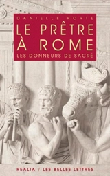 Le prêtre à Rome : les donneurs de sacré - Danielle Porte