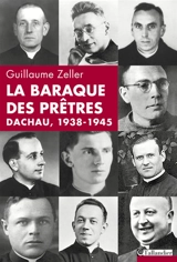 La baraque des prêtres : Dachau, 1938-1945 - Guillaume Zeller