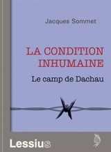 La condition inhumaine : le camp de Dachau - Jacques Sommet