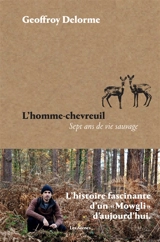 L'homme-chevreuil : sept ans de vie sauvage - Geoffroy Delorme