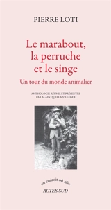 Le marabout, la perruche et le singe : un tour du monde animalier - Pierre Loti