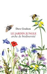 Le jardin jungle : arche de biodiversité - Dave Goulson