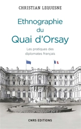 Ethnographie du Quai d'Orsay : les pratiques des diplomates français - Christian Lequesne