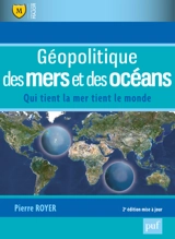 Géopolitique des mers et des océans : qui tient la mer tient le monde - Pierre Royer