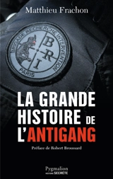 La grande histoire de l'antigang : 50 ans de lutte contre le crime - Matthieu Frachon