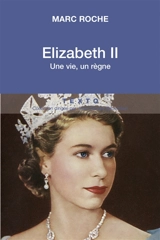 Elizabeth II : une vie, un règne - Marc Roche