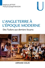 L'Angleterre à l'époque moderne : des Tudors aux derniers Stuarts : 1485-1714 - Stéphane Jettot
