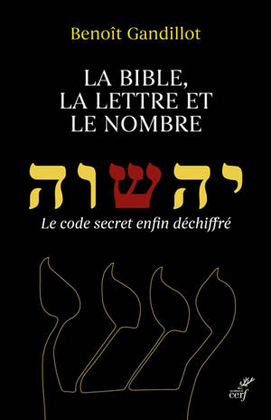 La Bible, la lettre et le nombre : le code secret enfin déchiffré - Benoît Gandillot