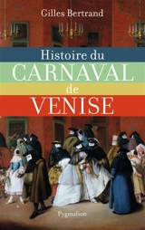 Histoire du carnaval de Venise : XIe-XXIe siècle - Gilles Bertrand